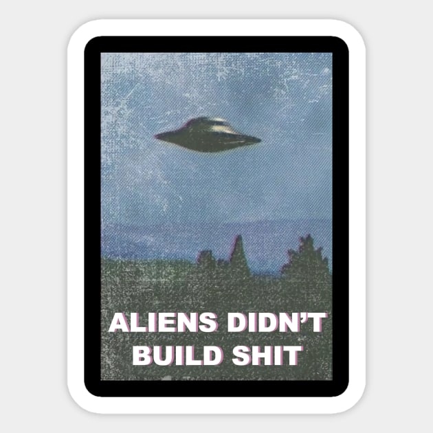 aliens didn't build shit Sticker by BanyakMau